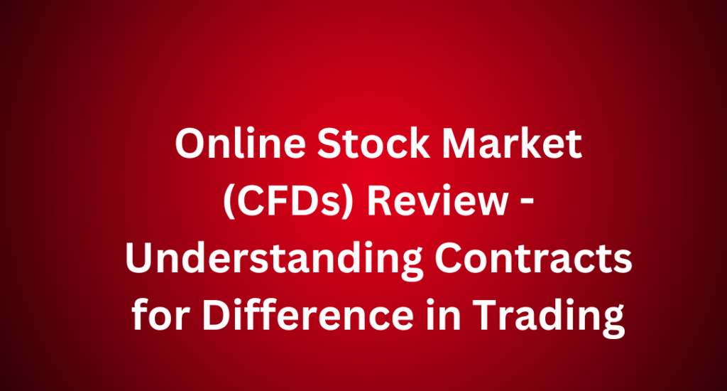 Online Stock Market (CFDs) Review Understanding Contracts for Difference in Trading