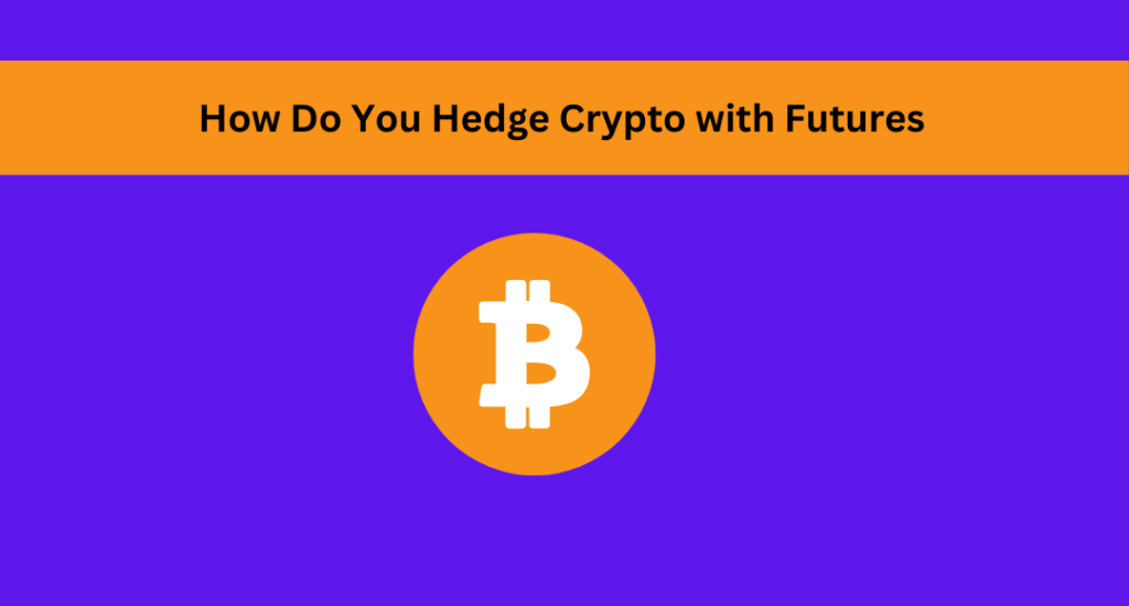 How Do You Hedge Crypto with Futures